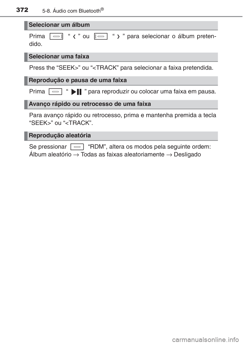 TOYOTA AURIS 2016  Manual de utilização (in Portuguese) 3725-8. Áudio com Bluetooth®
Prima   “ ” ou   “ ” para selecionar o álbum preten-
dido.
Press the “SEEK>” ou “<TRACK” para selecionar a faixa pretendida.
Prima   “ ” para reprod