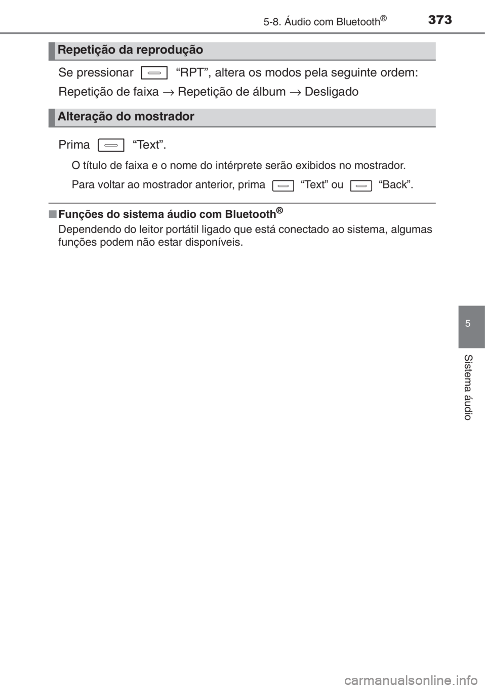 TOYOTA AURIS 2016  Manual de utilização (in Portuguese) 3735-8. Áudio com Bluetooth®
5
Sistema áudio
Se pressionar   “RPT”, altera os modos pela seguinte ordem:
Repetição de faixa → Repetição de álbum → Desligado
Prima  “Text”.
O títul