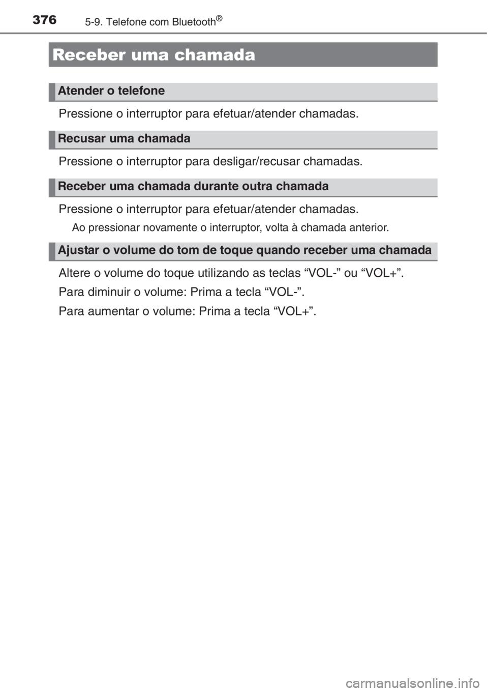 TOYOTA AURIS 2016  Manual de utilização (in Portuguese) 3765-9. Telefone com Bluetooth®
Pressione o interruptor para efetuar/atender chamadas.
Pressione o interruptor para desligar/recusar chamadas.
Pressione o interruptor para efetuar/atender chamadas.
A