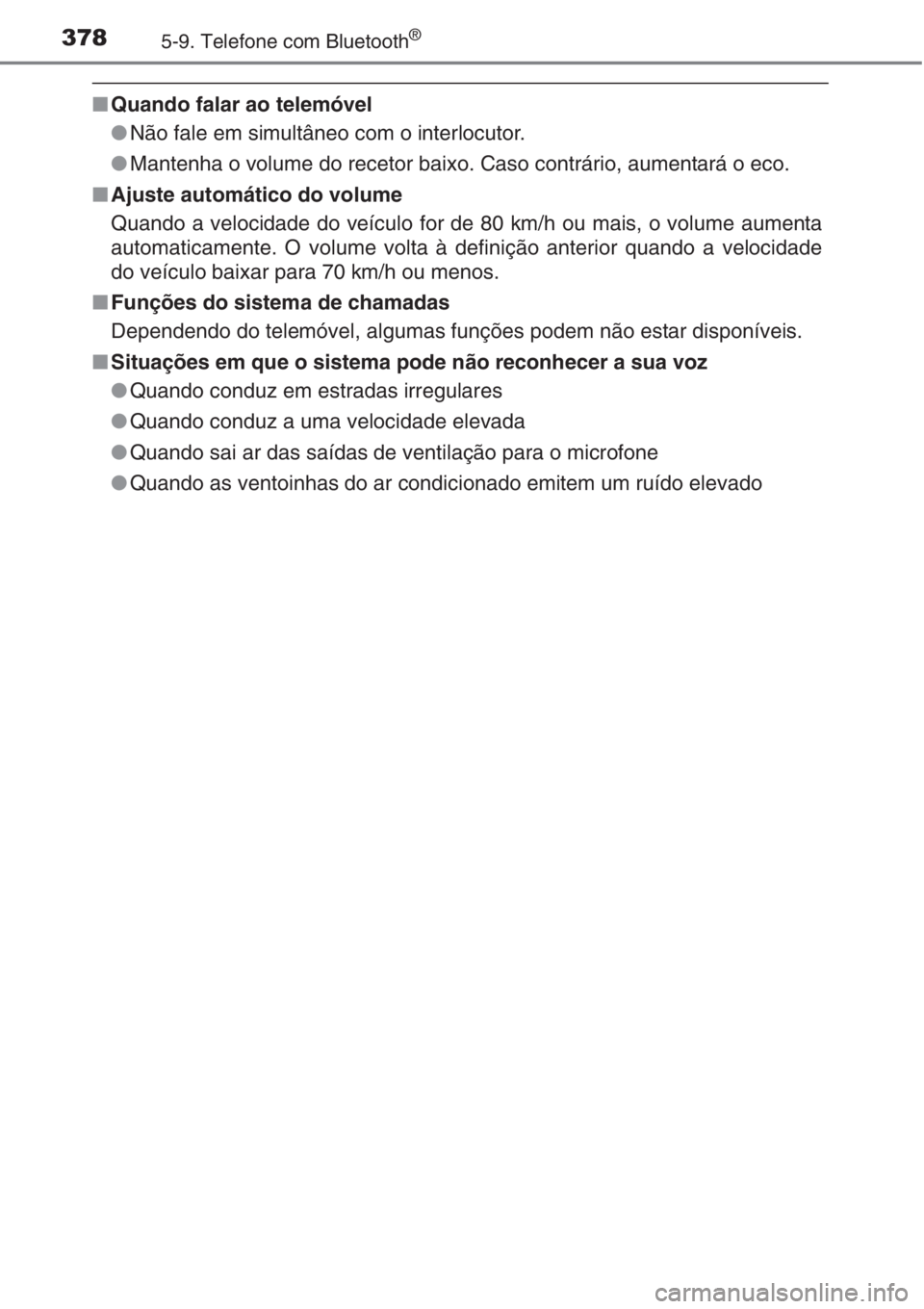 TOYOTA AURIS 2016  Manual de utilização (in Portuguese) 3785-9. Telefone com Bluetooth®
■Quando falar ao telemóvel
●Não fale em simultâneo com o interlocutor.
●Mantenha o volume do recetor baixo. Caso contrário, aumentará o eco.
■Ajuste autom