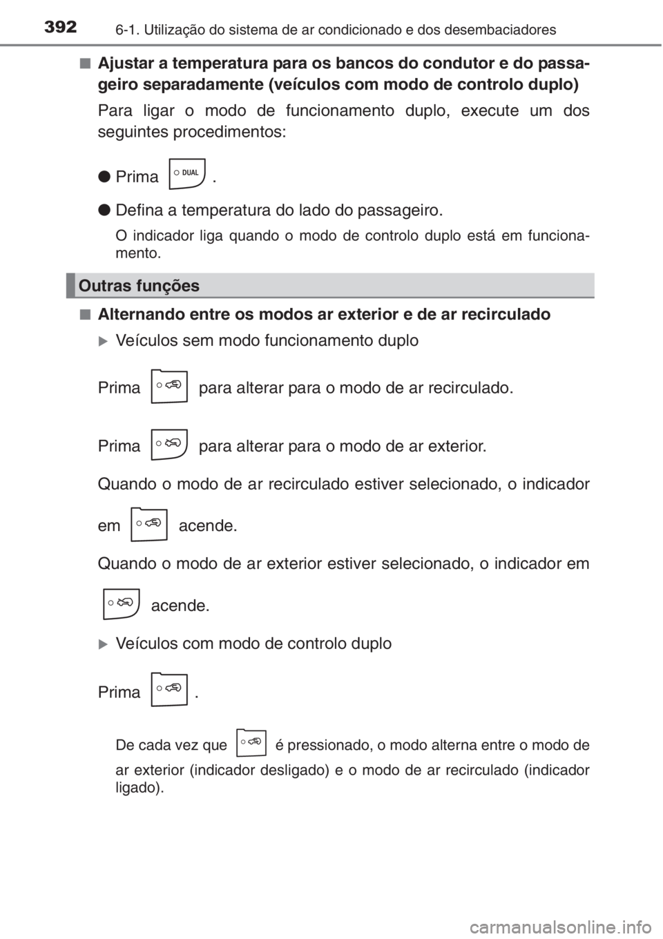 TOYOTA AURIS 2016  Manual de utilização (in Portuguese) 3926-1. Utilização do sistema de ar condicionado e dos desembaciadores
■Ajustar a temperatura para os bancos do condutor e do passa-
geiro separadamente (veículos com modo de controlo duplo)
Para
