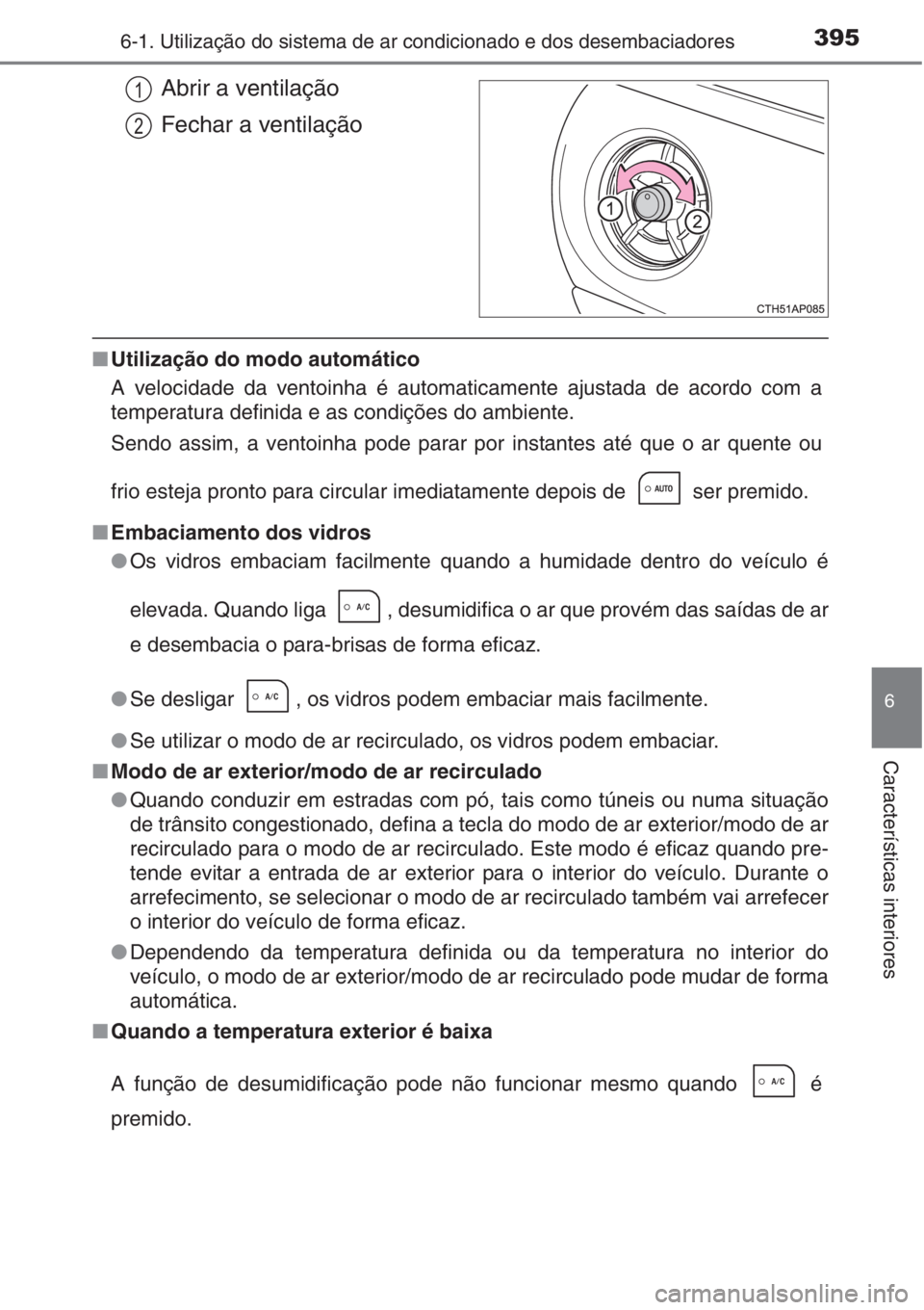 TOYOTA AURIS 2016 Manual de utilização (in Portuguese) 3956-1. Utilização do sistema de ar condicionado e dos desembaciadores
6
Características interiores
Abrir a ventilação
Fechar a ventilação
■Utilização do modo automático
A velocidade da ve TOYOTA AURIS 2016 Manual de utilização (in Portuguese) 3956-1. Utilização do sistema de ar condicionado e dos desembaciadores
6
Características interiores
Abrir a ventilação
Fechar a ventilação
■Utilização do modo automático
A velocidade da ve