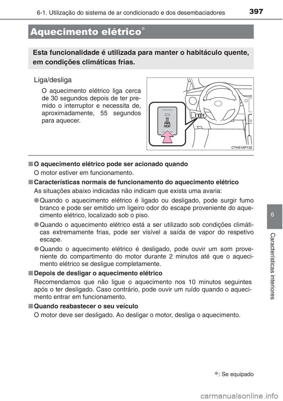 TOYOTA AURIS 2016 Manual de utilização (in Portuguese) 3976-1. Utilização do sistema de ar condicionado e dos desembaciadores
6
Características interiores
Liga/desliga
O aquecimento elétrico liga cerca
de 30 segundos depois de ter pre-
mido o interrup TOYOTA AURIS 2016 Manual de utilização (in Portuguese) 3976-1. Utilização do sistema de ar condicionado e dos desembaciadores
6
Características interiores
Liga/desliga
O aquecimento elétrico liga cerca
de 30 segundos depois de ter pre-
mido o interrup