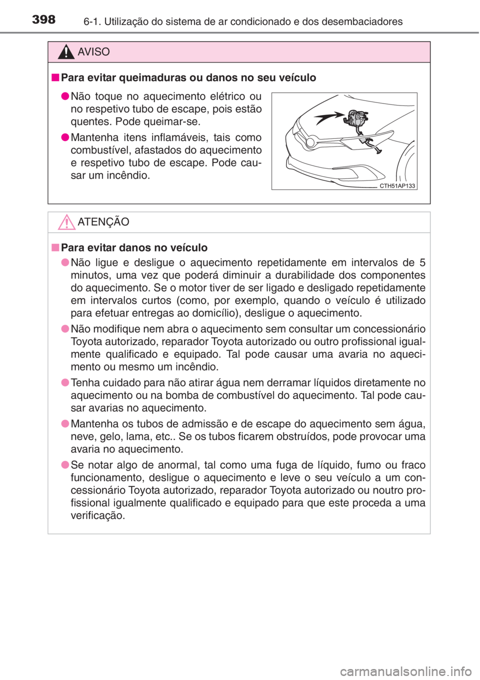 TOYOTA AURIS 2016 Manual de utilização (in Portuguese) 3986-1. Utilização do sistema de ar condicionado e dos desembaciadores
AV I S O
■Para evitar queimaduras ou danos no seu veículo
ATENÇÃO
■Para evitar danos no veículo
●Não ligue e desligu TOYOTA AURIS 2016 Manual de utilização (in Portuguese) 3986-1. Utilização do sistema de ar condicionado e dos desembaciadores
AV I S O
■Para evitar queimaduras ou danos no seu veículo
ATENÇÃO
■Para evitar danos no veículo
●Não ligue e desligu