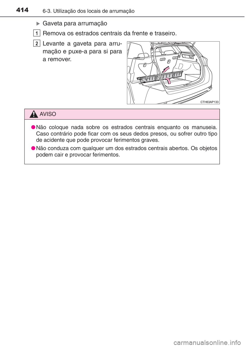 TOYOTA AURIS 2016  Manual de utilização (in Portuguese) 4146-3. Utilização dos locais de arrumação
�XGaveta para arrumação
Remova os estrados centrais da frente e traseiro.
Levante a gaveta para arru-
mação e puxe-a para si para
a remover.
1
2
AV I