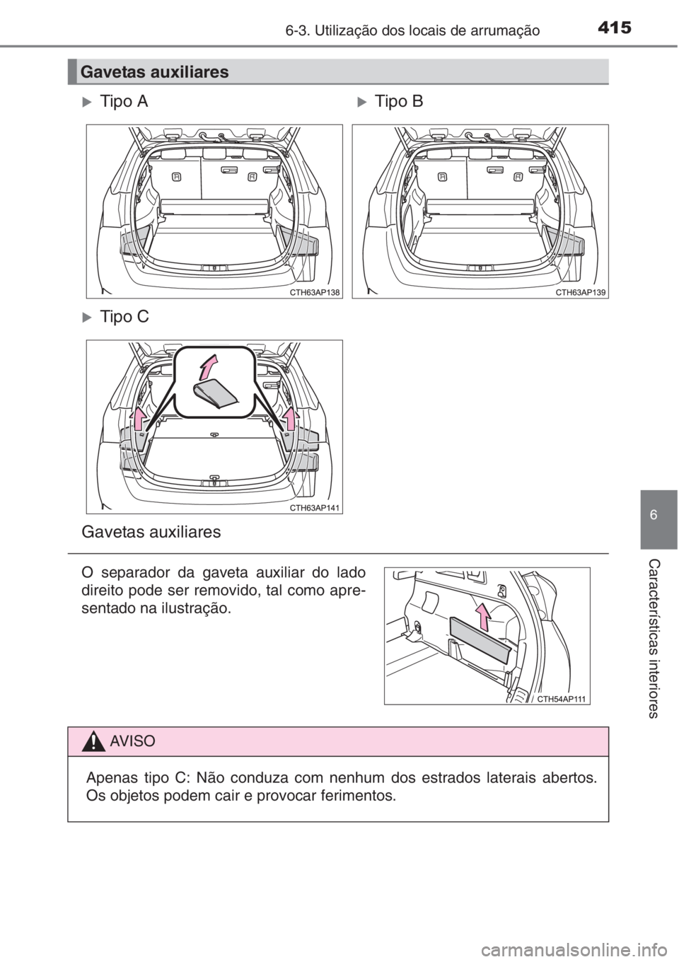 TOYOTA AURIS 2016  Manual de utilização (in Portuguese) 4156-3. Utilização dos locais de arrumação
6
Características interiores
Gavetas auxiliares  
�XTipo A�XTipo B
�XTipo C
Gavetas auxiliares 
O separador da gaveta auxiliar do lado
direito pode ser 