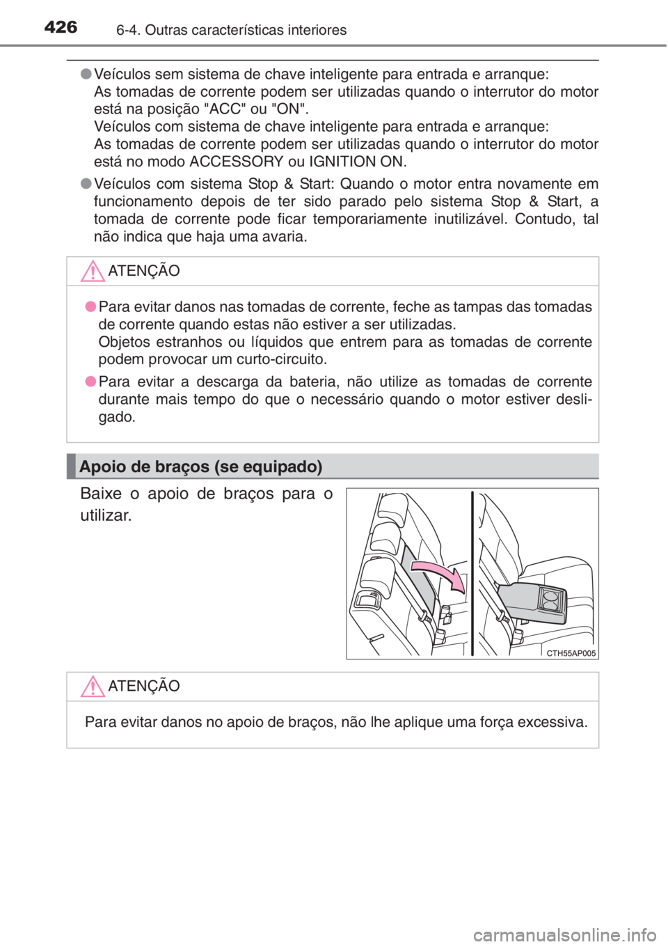 TOYOTA AURIS 2016 Manual de utilização (in Portuguese) 4266-4. Outras características interiores
●Veículos sem sistema de chave inteligente para entrada e arranque:
As tomadas de corrente podem ser utilizadas quando o interrutor do motor
está na posi TOYOTA AURIS 2016 Manual de utilização (in Portuguese) 4266-4. Outras características interiores
●Veículos sem sistema de chave inteligente para entrada e arranque:
As tomadas de corrente podem ser utilizadas quando o interrutor do motor
está na posi