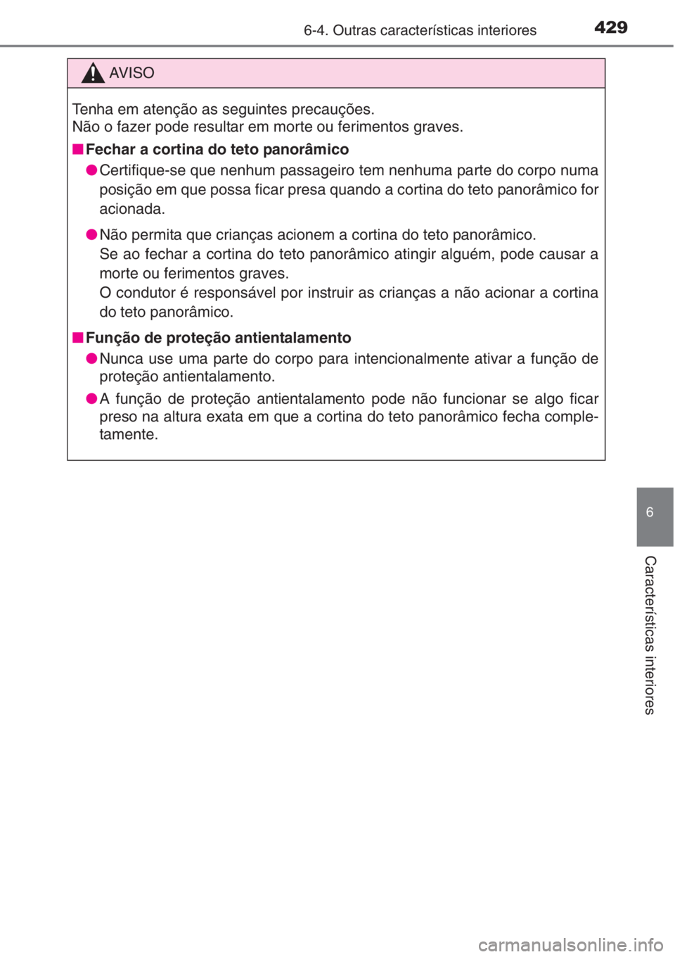 TOYOTA AURIS 2016  Manual de utilização (in Portuguese) 4296-4. Outras características interiores
6
Características interiores
AV I S O
Tenha em atenção as seguintes precauções. 
Não o fazer pode resultar em morte ou ferimentos graves.
■Fechar a c
