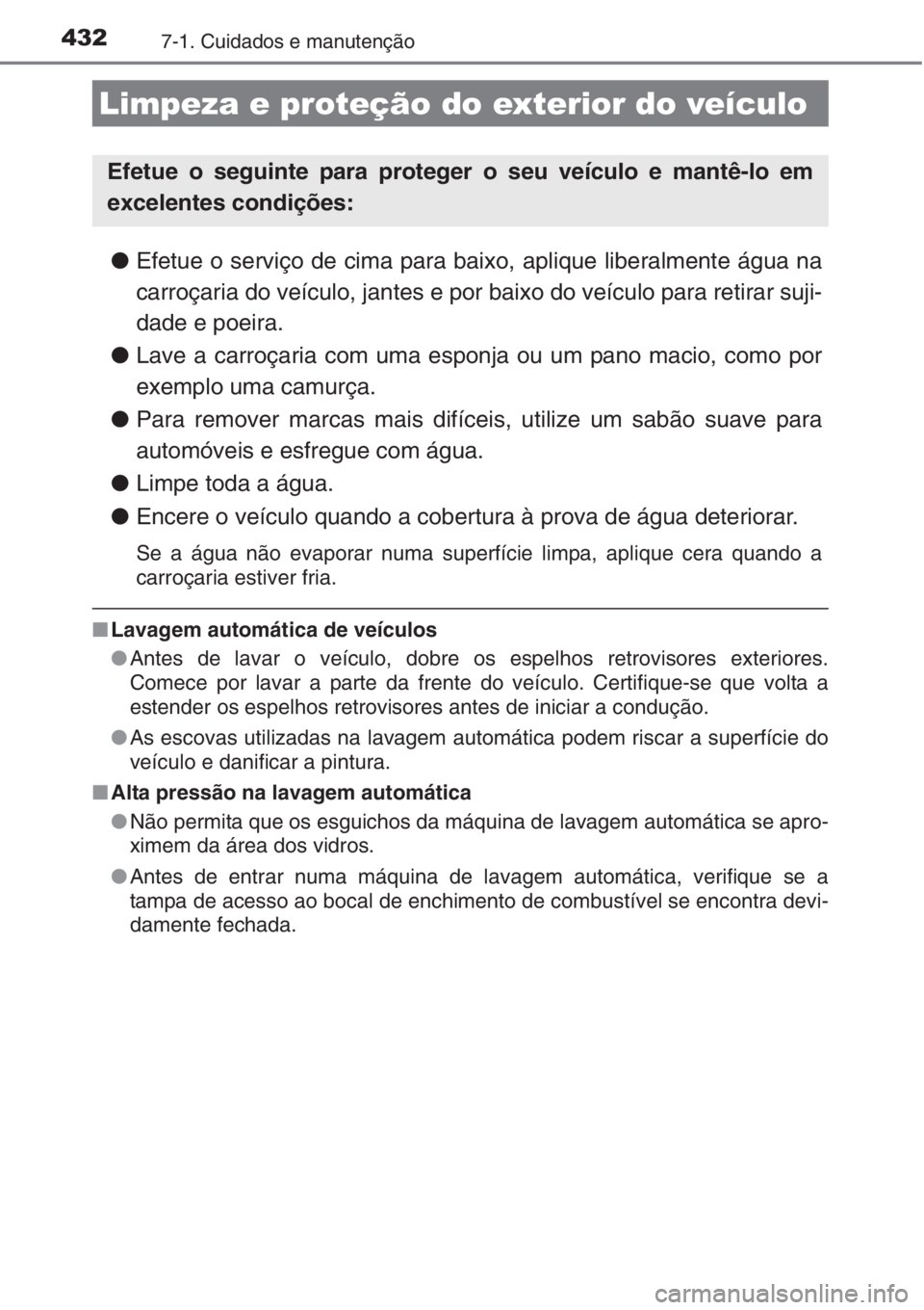 TOYOTA AURIS 2016 Manual de utilização (in Portuguese) 4327-1. Cuidados e manutenção
●Efetue o serviço de cima para baixo, aplique liberalmente água na
carroçaria do veículo, jantes e por baixo do veículo para retirar suji-
dade e poeira.
●Lave TOYOTA AURIS 2016 Manual de utilização (in Portuguese) 4327-1. Cuidados e manutenção
●Efetue o serviço de cima para baixo, aplique liberalmente água na
carroçaria do veículo, jantes e por baixo do veículo para retirar suji-
dade e poeira.
●Lave
