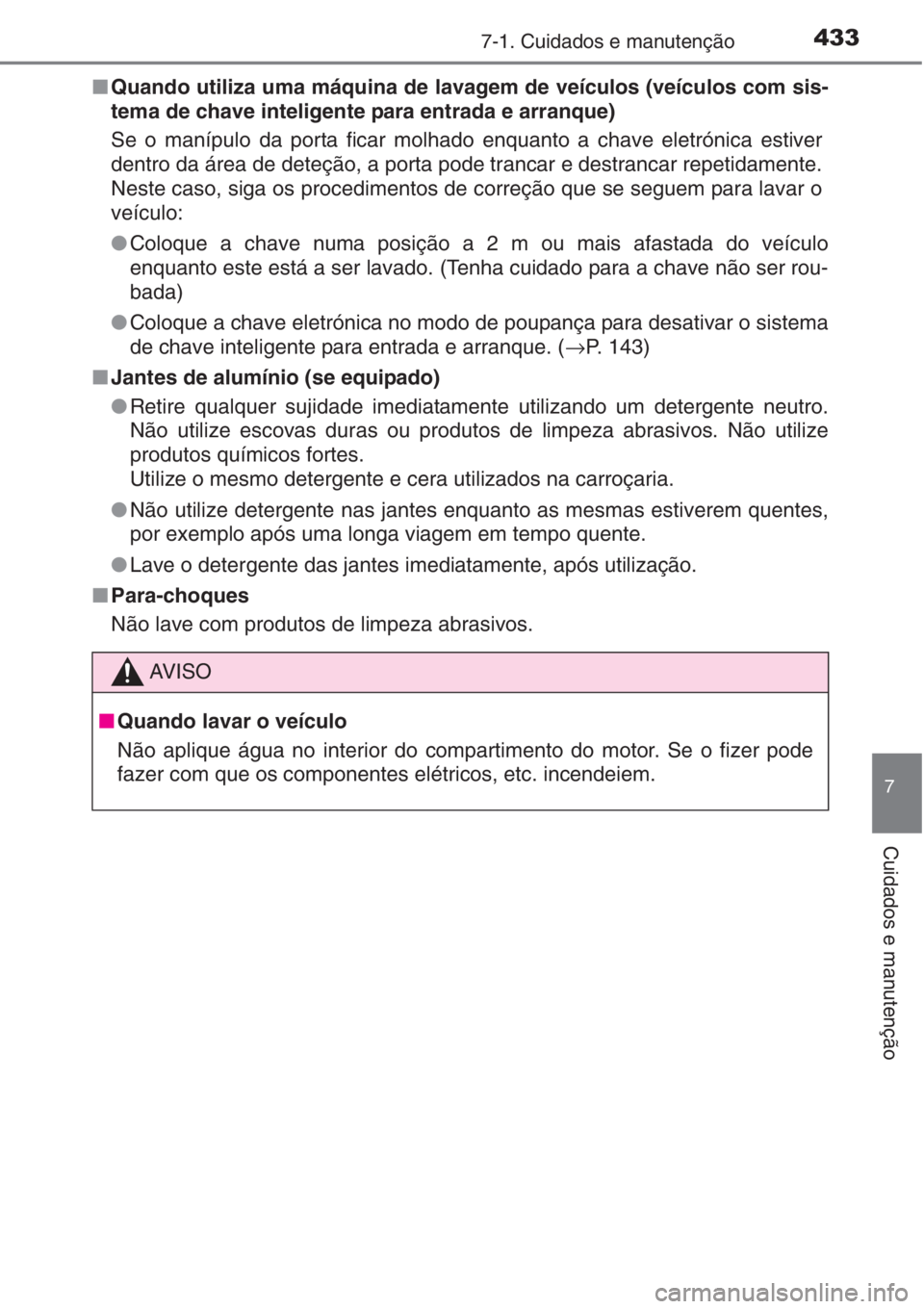 TOYOTA AURIS 2016 Manual de utilização (in Portuguese) 4337-1. Cuidados e manutenção
7
Cuidados e manutenção
■Quando utiliza uma máquina de lavagem de veículos (veículos com sis-
tema de chave inteligente para entrada e arranque)
Se o manípulo d TOYOTA AURIS 2016 Manual de utilização (in Portuguese) 4337-1. Cuidados e manutenção
7
Cuidados e manutenção
■Quando utiliza uma máquina de lavagem de veículos (veículos com sis-
tema de chave inteligente para entrada e arranque)
Se o manípulo d