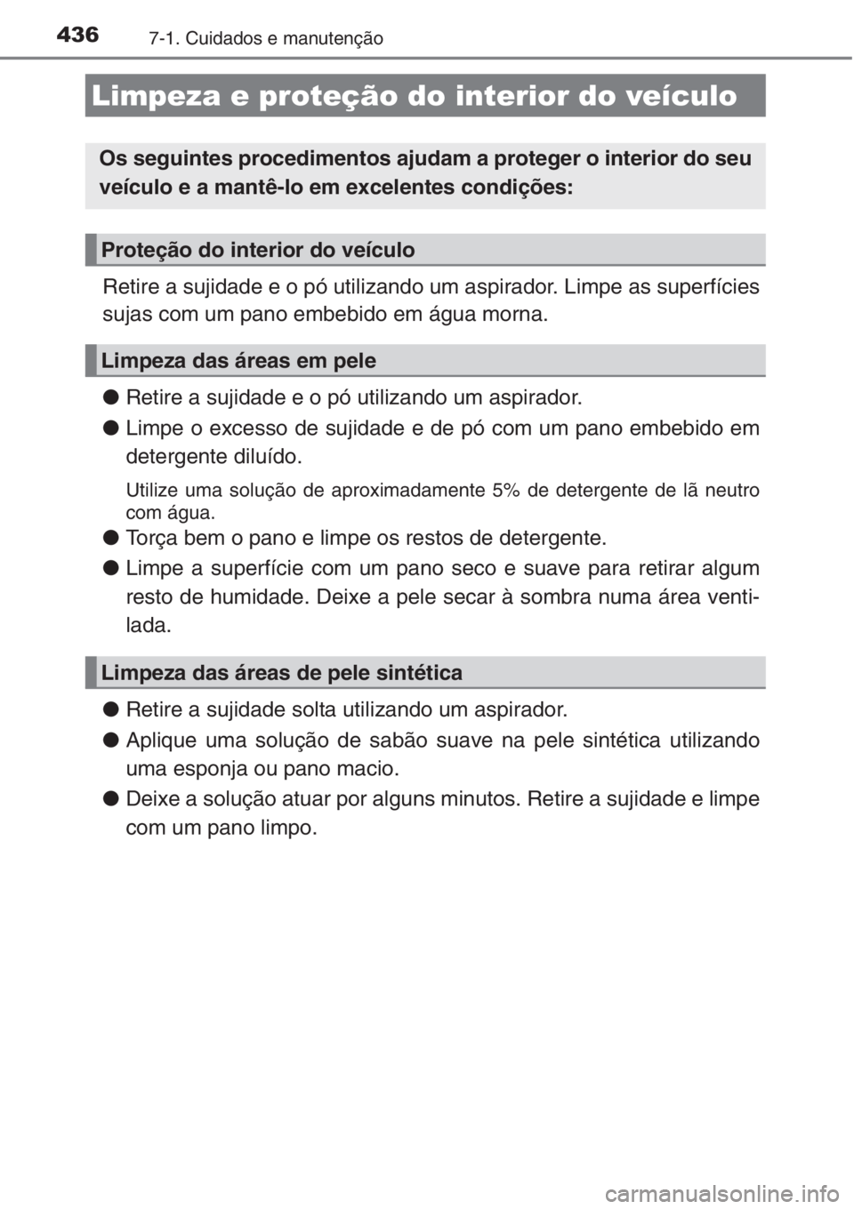 TOYOTA AURIS 2016 Manual de utilização (in Portuguese) 4367-1. Cuidados e manutenção
Retire a sujidade e o pó utilizando um aspirador. Limpe as superfícies
sujas com um pano embebido em água morna.
●Retire a sujidade e o pó utilizando um aspirador TOYOTA AURIS 2016 Manual de utilização (in Portuguese) 4367-1. Cuidados e manutenção
Retire a sujidade e o pó utilizando um aspirador. Limpe as superfícies
sujas com um pano embebido em água morna.
●Retire a sujidade e o pó utilizando um aspirador
