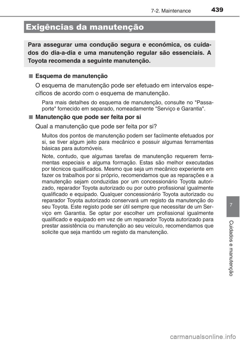 TOYOTA AURIS 2016 Manual de utilização (in Portuguese) 7
Cuidados e manutenção
4397-2. Maintenance
■Esquema de manutenção
O esquema de manutenção pode ser efetuado em intervalos espe-
cíficos de acordo com o esquema de manutenção.
Para mais det TOYOTA AURIS 2016 Manual de utilização (in Portuguese) 7
Cuidados e manutenção
4397-2. Maintenance
■Esquema de manutenção
O esquema de manutenção pode ser efetuado em intervalos espe-
cíficos de acordo com o esquema de manutenção.
Para mais det