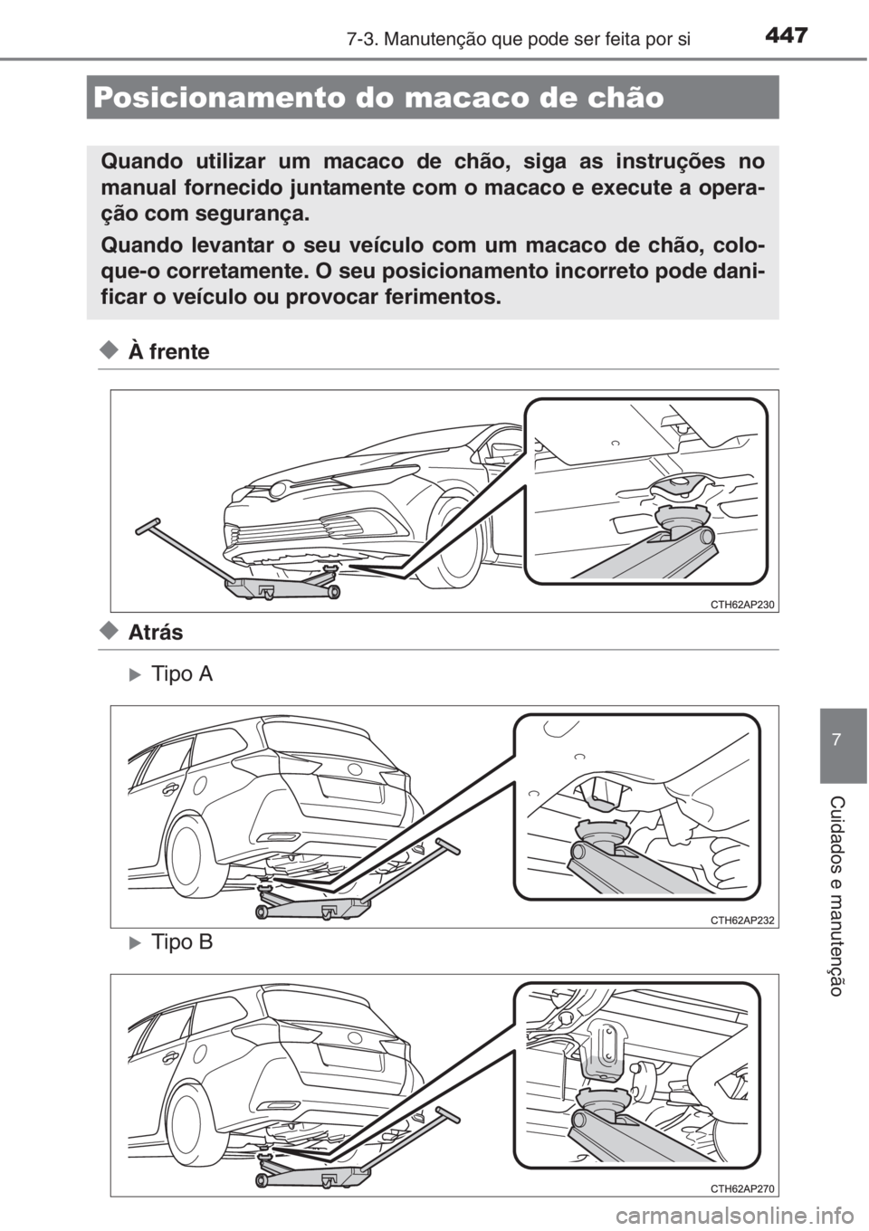 TOYOTA AURIS 2016  Manual de utilização (in Portuguese) 4477-3. Manutenção que pode ser feita por si
7
Cuidados e manutenção
◆À frente
◆Atrás
�XTipo A
�XTipo B
Posicionamento do macaco de chão
Quando utilizar um macaco de chão, siga as instruç