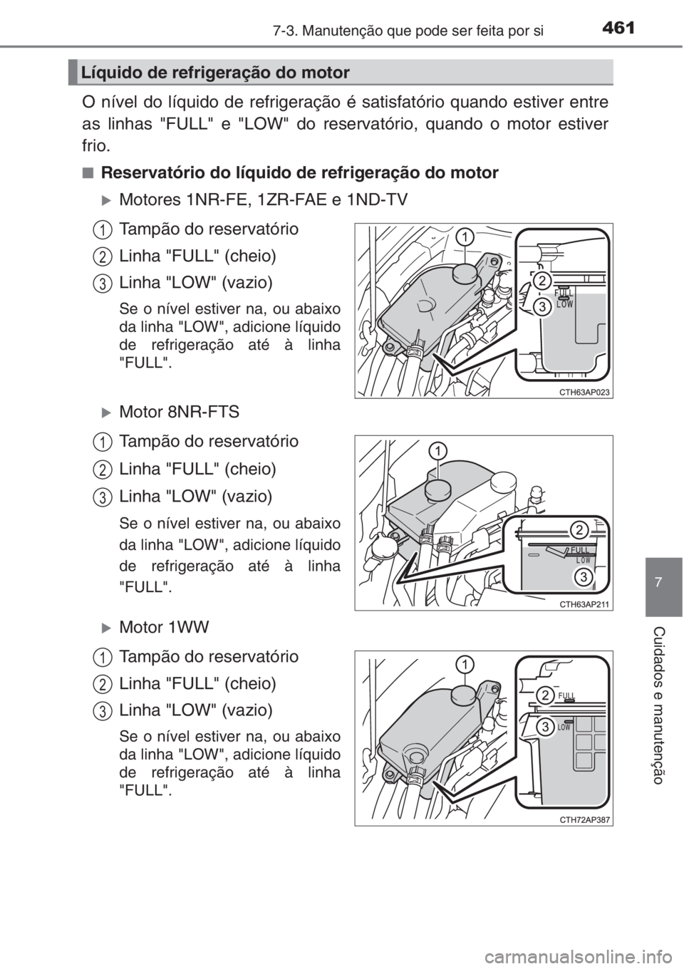 TOYOTA AURIS 2016  Manual de utilização (in Portuguese) 4617-3. Manutenção que pode ser feita por si
7
Cuidados e manutenção
O nível do líquido de refrigeração é satisfatório quando estiver entre
as linhas "FULL" e "LOW" do reserv