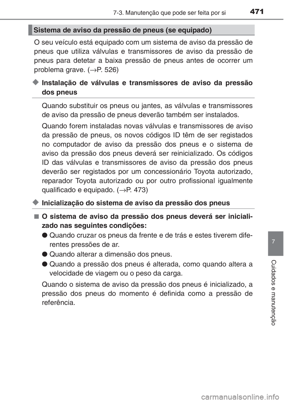 TOYOTA AURIS 2016  Manual de utilização (in Portuguese) 4717-3. Manutenção que pode ser feita por si
7
Cuidados e manutenção
O seu veículo está equipado com um sistema de aviso da pressão de
pneus que utiliza válvulas e transmissores de aviso da pr