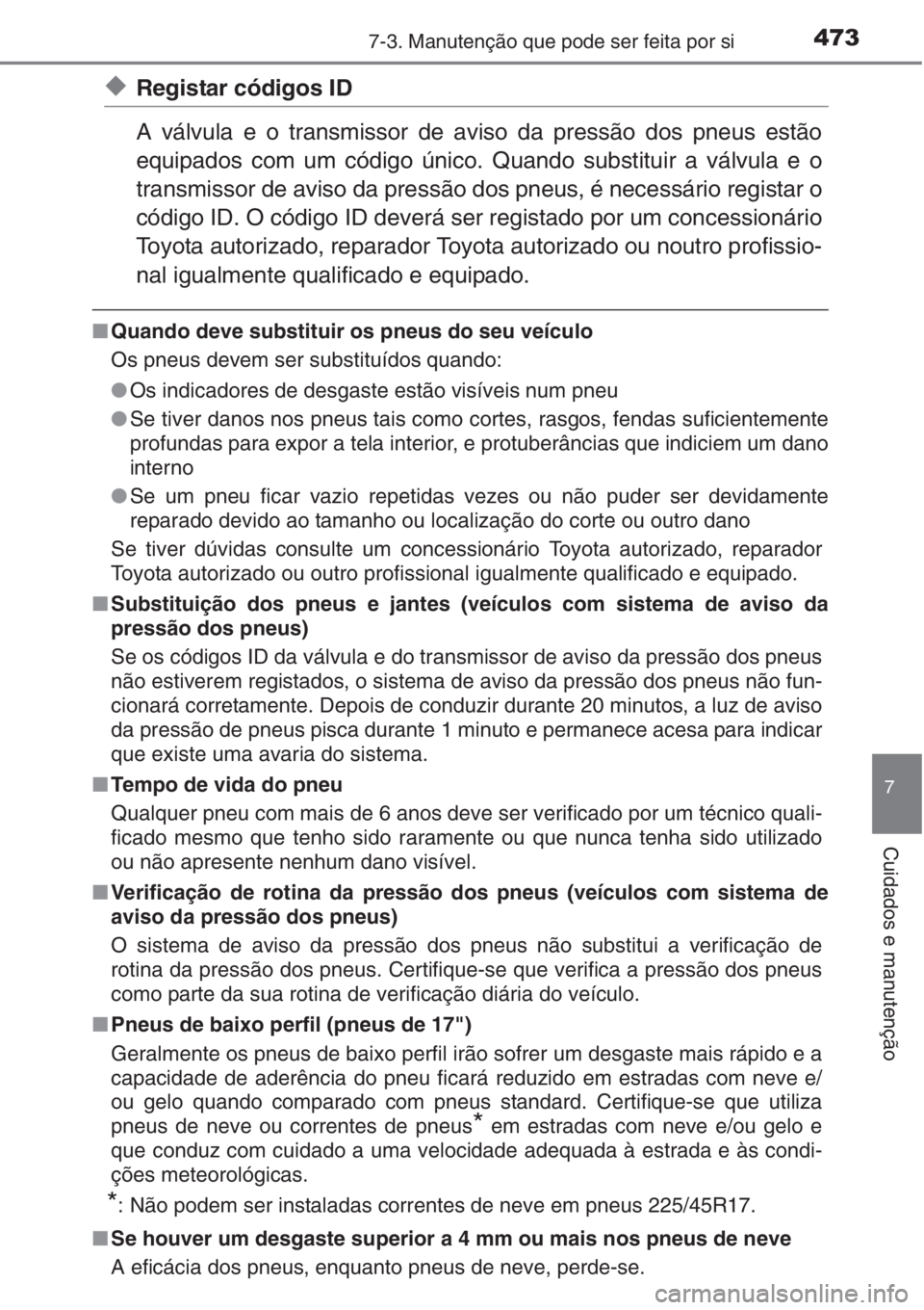 TOYOTA AURIS 2016  Manual de utilização (in Portuguese) 4737-3. Manutenção que pode ser feita por si
7
Cuidados e manutenção
◆Registar códigos ID
A válvula e o transmissor de aviso da pressão dos pneus estão
equipados com um código único. Quand