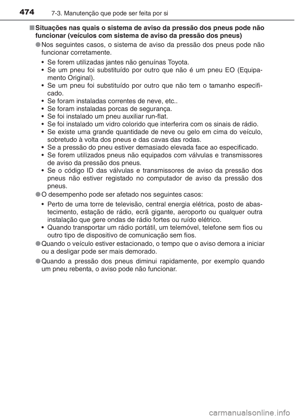 TOYOTA AURIS 2016  Manual de utilização (in Portuguese) 4747-3. Manutenção que pode ser feita por si
■Situações nas quais o sistema de aviso da pressão dos pneus pode não
funcionar (veículos com sistema de aviso da pressão dos pneus)
●Nos segui