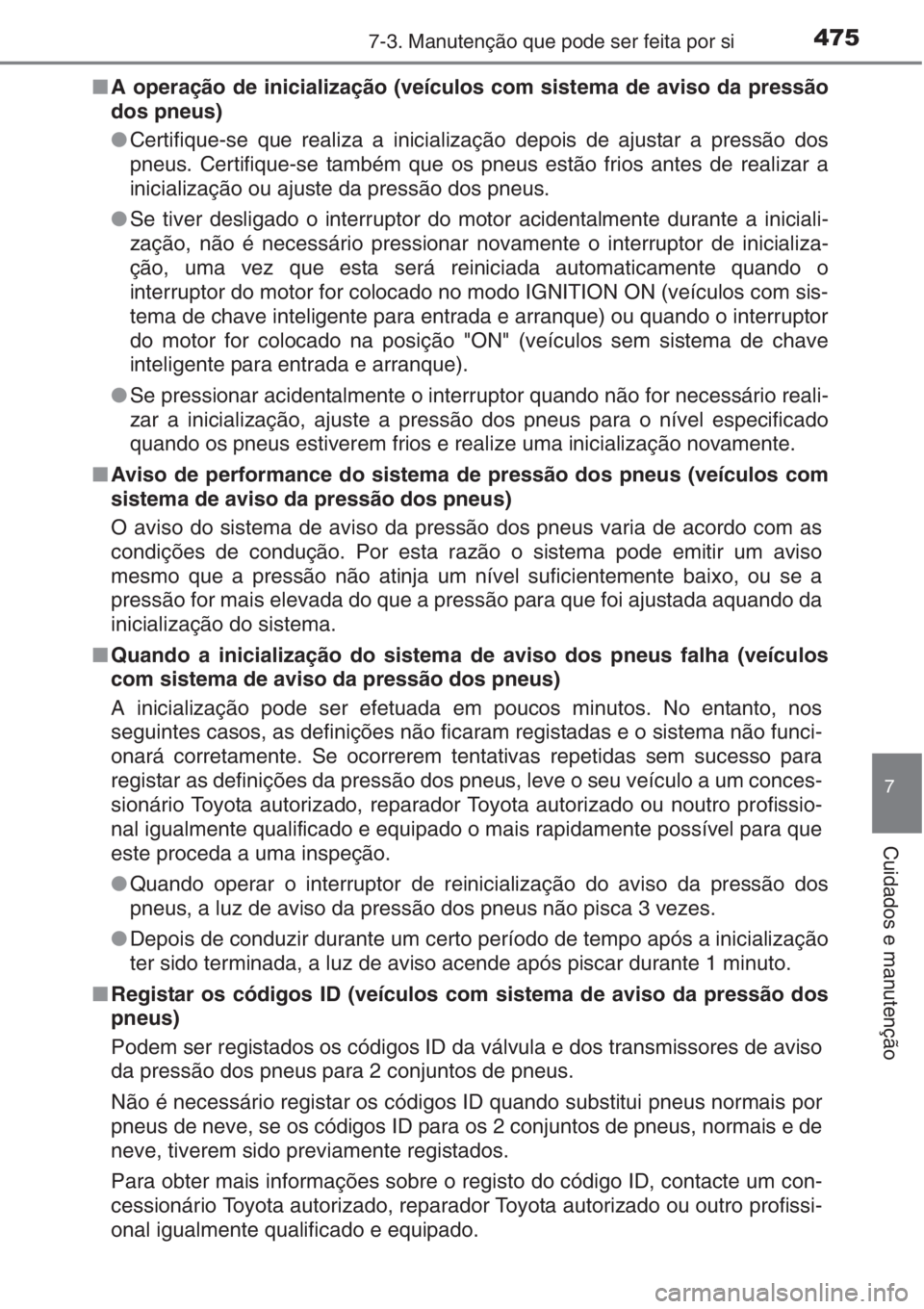 TOYOTA AURIS 2016  Manual de utilização (in Portuguese) 4757-3. Manutenção que pode ser feita por si
7
Cuidados e manutenção
■A operação de inicialização (veículos com sistema de aviso da pressão
dos pneus)
●Certifique-se que realiza a inicia
