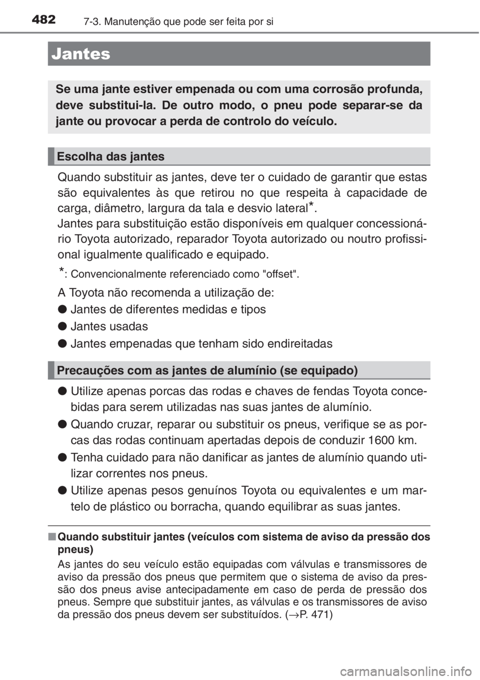 TOYOTA AURIS 2016 Manual de utilização (in Portuguese) 4827-3. Manutenção que pode ser feita por si
Quando substituir as jantes, deve ter o cuidado de garantir que estas
são equivalentes às que retirou no que respeita à capacidade de
carga, diâmetro TOYOTA AURIS 2016 Manual de utilização (in Portuguese) 4827-3. Manutenção que pode ser feita por si
Quando substituir as jantes, deve ter o cuidado de garantir que estas
são equivalentes às que retirou no que respeita à capacidade de
carga, diâmetro