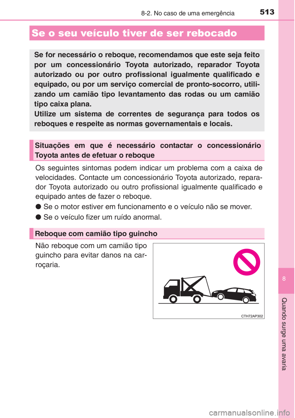TOYOTA AURIS 2016 Manual de utilização (in Portuguese) 513
8
Quando surge uma avaria
8-2. No caso de uma emergência
Os seguintes sintomas podem indicar um problema com a caixa de
velocidades. Contacte um concessionário Toyota autorizado, repara-
dor Toy TOYOTA AURIS 2016 Manual de utilização (in Portuguese) 513
8
Quando surge uma avaria
8-2. No caso de uma emergência
Os seguintes sintomas podem indicar um problema com a caixa de
velocidades. Contacte um concessionário Toyota autorizado, repara-
dor Toy