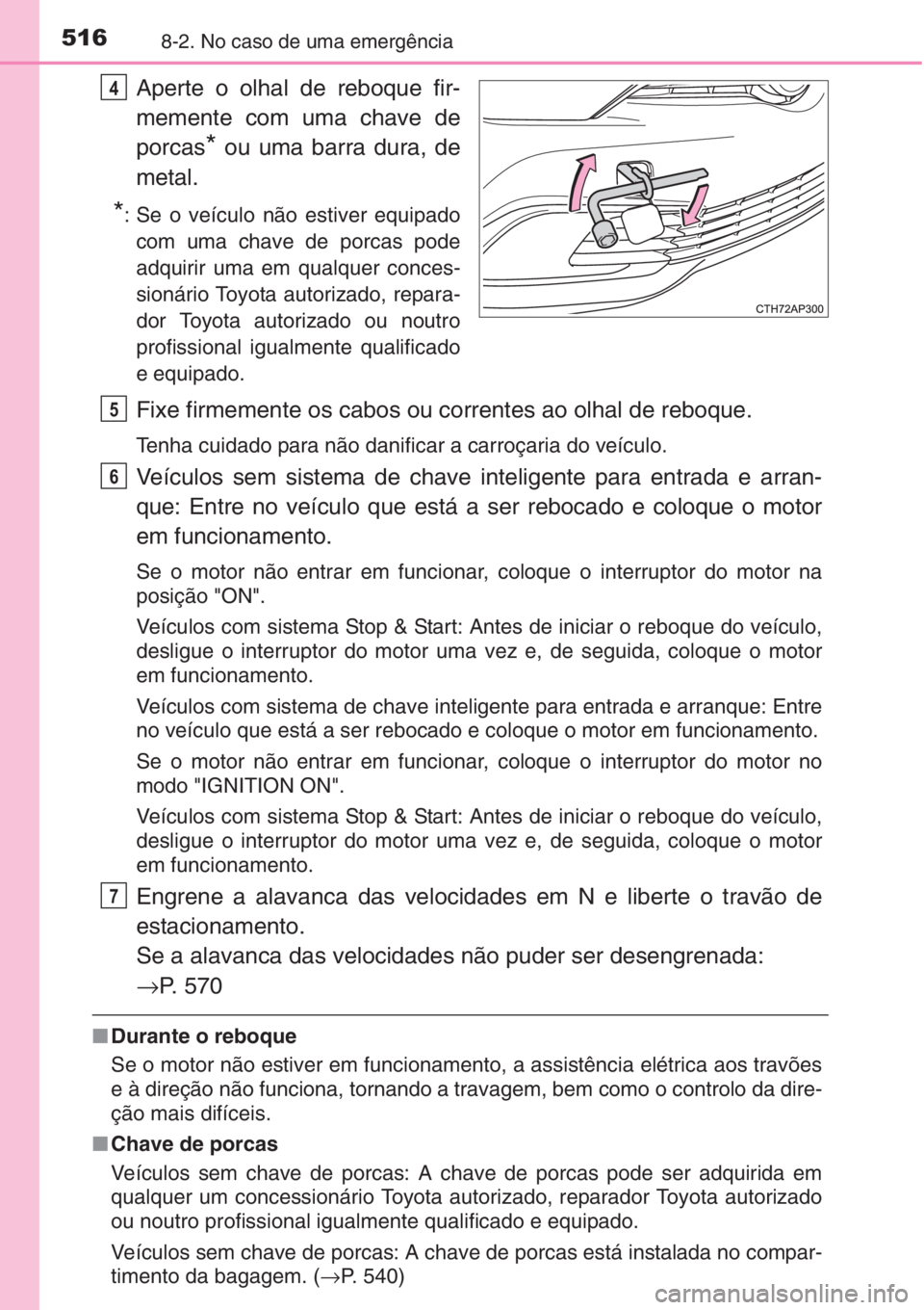 TOYOTA AURIS 2016 Manual de utilização (in Portuguese) 5168-2. No caso de uma emergência
Aperte o olhal de reboque fir-
memente com uma chave de
porcas
* ou uma barra dura, de
metal.
*: Se o veículo não estiver equipado
com uma chave de porcas pode
adq TOYOTA AURIS 2016 Manual de utilização (in Portuguese) 5168-2. No caso de uma emergência
Aperte o olhal de reboque fir-
memente com uma chave de
porcas
* ou uma barra dura, de
metal.
*: Se o veículo não estiver equipado
com uma chave de porcas pode
adq