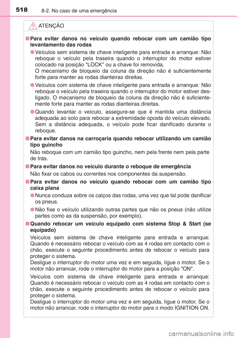 TOYOTA AURIS 2016 Manual de utilização (in Portuguese) 5188-2. No caso de uma emergência
ATENÇÃO
■Para evitar danos no veículo quando rebocar com um camião tipo
levantamento das rodas
●Veículos sem sistema de chave inteligente para entrada e arr TOYOTA AURIS 2016 Manual de utilização (in Portuguese) 5188-2. No caso de uma emergência
ATENÇÃO
■Para evitar danos no veículo quando rebocar com um camião tipo
levantamento das rodas
●Veículos sem sistema de chave inteligente para entrada e arr