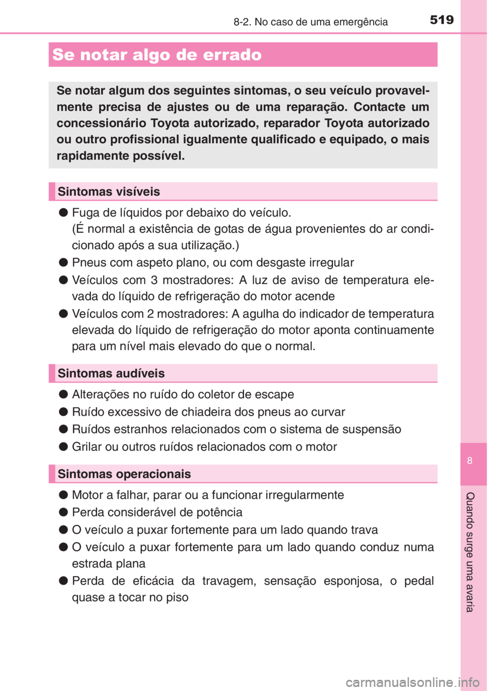 TOYOTA AURIS 2016 Manual de utilização (in Portuguese) 5198-2. No caso de uma emergência
8
Quando surge uma avaria
●Fuga de líquidos por debaixo do veículo.
(É normal a existência de gotas de água provenientes do ar condi-
cionado após a sua util TOYOTA AURIS 2016 Manual de utilização (in Portuguese) 5198-2. No caso de uma emergência
8
Quando surge uma avaria
●Fuga de líquidos por debaixo do veículo.
(É normal a existência de gotas de água provenientes do ar condi-
cionado após a sua util
