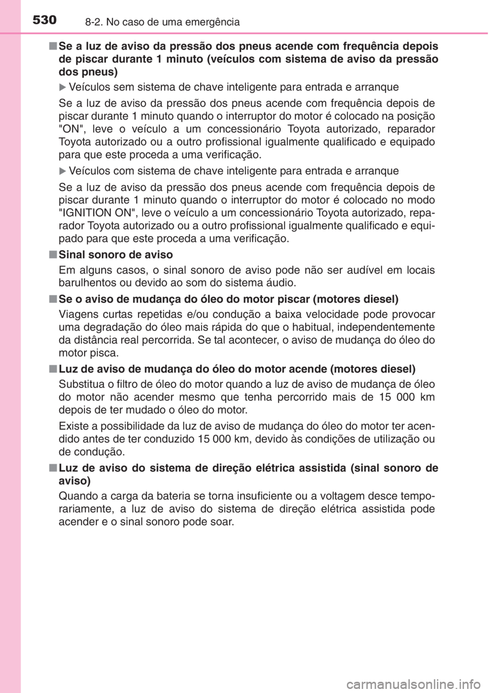 TOYOTA AURIS 2016  Manual de utilização (in Portuguese) 5308-2. No caso de uma emergência
■Se a luz de aviso da pressão dos pneus acende com frequência depois
de piscar durante 1 minuto (veículos com sistema de aviso da pressão
dos pneus)
�XVeículo