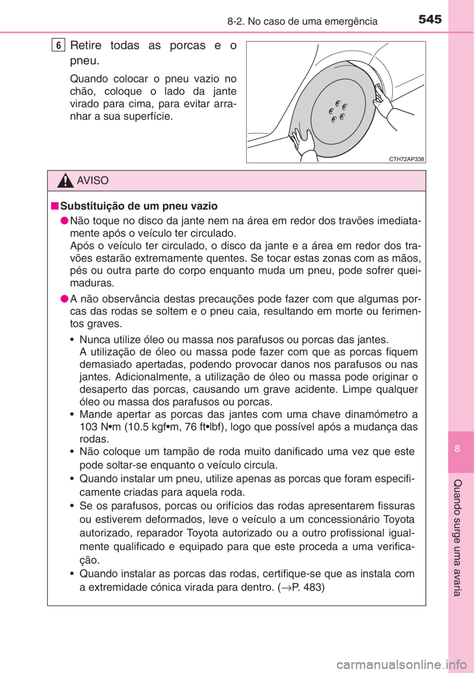 TOYOTA AURIS 2016 Manual de utilização (in Portuguese) 5458-2. No caso de uma emergência
8
Quando surge uma avaria
Retire todas as porcas e o
pneu.
Quando colocar o pneu vazio no
chão, coloque o lado da jante
virado para cima, para evitar arra-
nhar a s TOYOTA AURIS 2016 Manual de utilização (in Portuguese) 5458-2. No caso de uma emergência
8
Quando surge uma avaria
Retire todas as porcas e o
pneu.
Quando colocar o pneu vazio no
chão, coloque o lado da jante
virado para cima, para evitar arra-
nhar a s