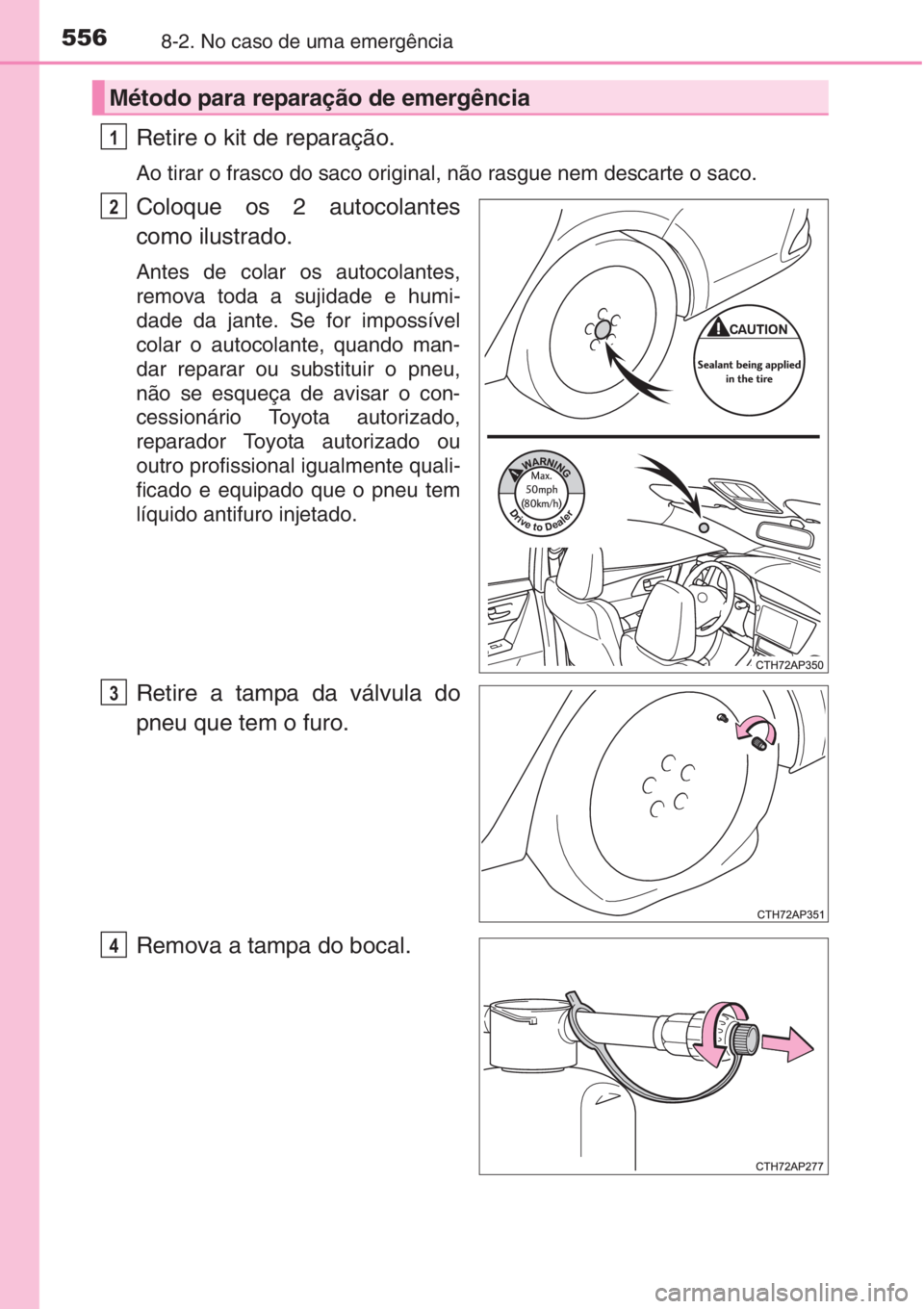 TOYOTA AURIS 2016  Manual de utilização (in Portuguese) 5568-2. No caso de uma emergência
Retire o kit de reparação.
Ao tirar o frasco do saco original, não rasgue nem descarte o saco.
Coloque os 2 autocolantes
como ilustrado.
Antes de colar os autocol