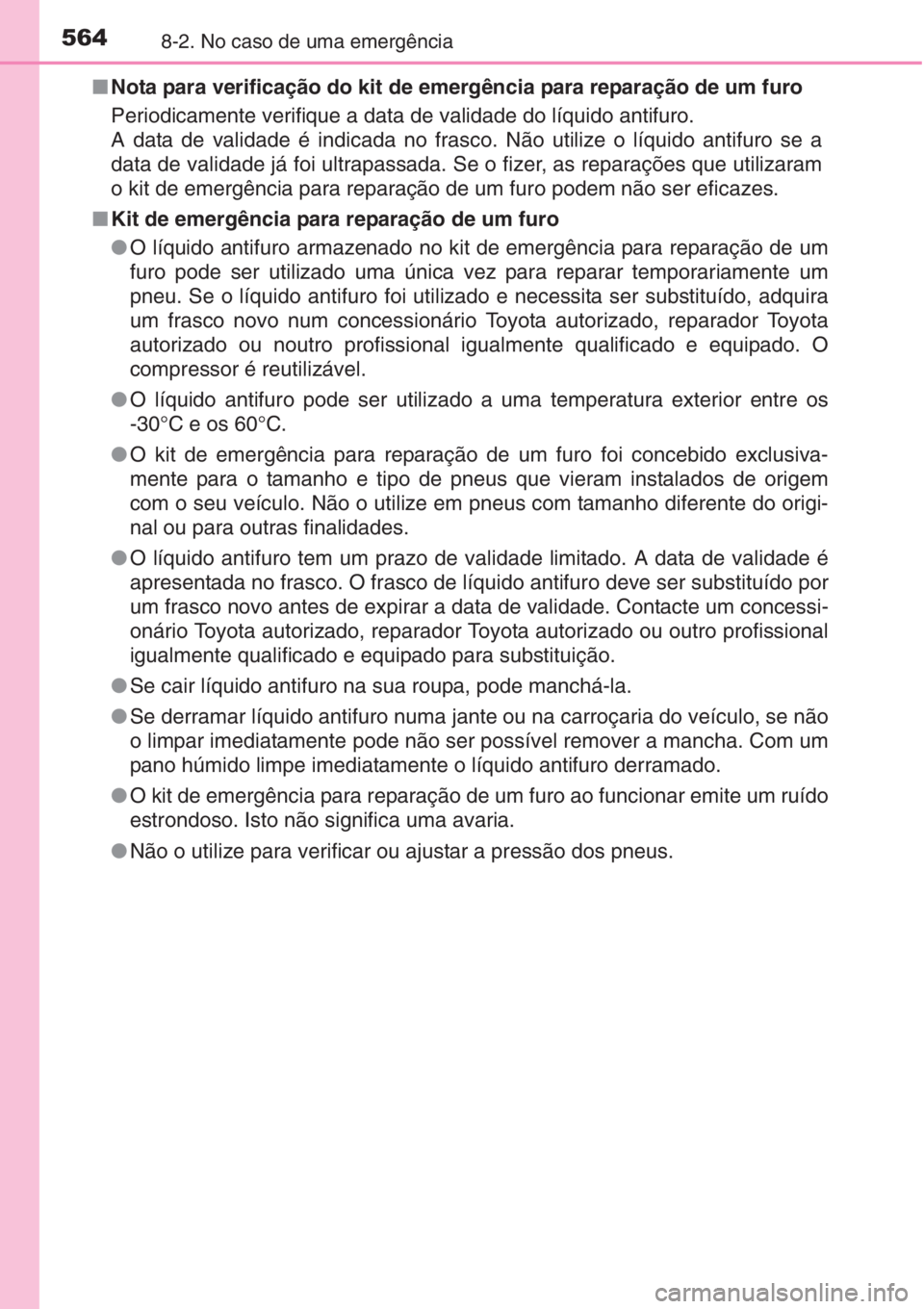 TOYOTA AURIS 2016  Manual de utilização (in Portuguese) 5648-2. No caso de uma emergência
■Nota para verificação do kit de emergência para reparação de um furo
Periodicamente verifique a data de validade do líquido antifuro.
A data de validade é 
