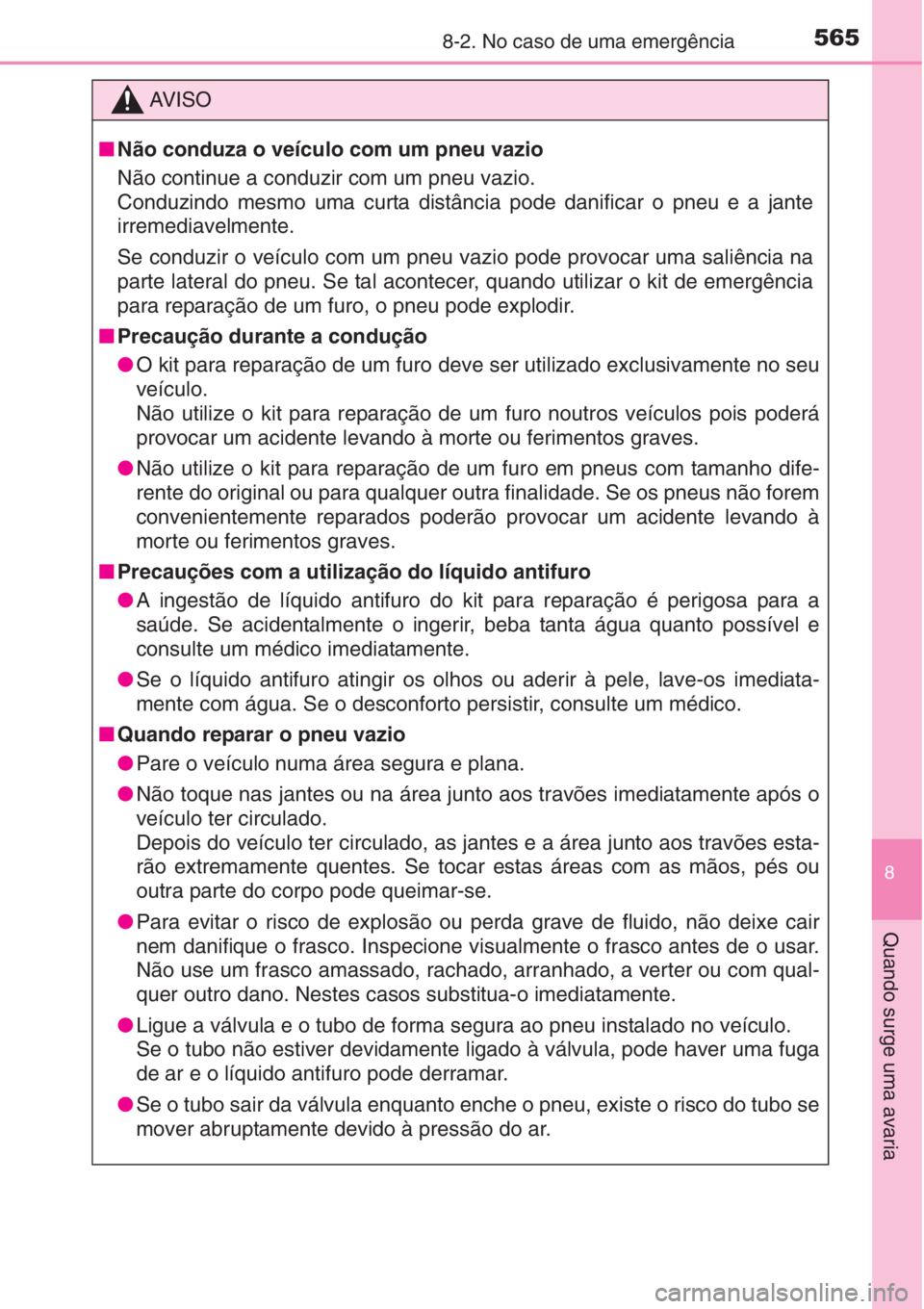 TOYOTA AURIS 2016  Manual de utilização (in Portuguese) 5658-2. No caso de uma emergência
8
Quando surge uma avaria
AV I S O
■Não conduza o veículo com um pneu vazio
Não continue a conduzir com um pneu vazio. 
Conduzindo mesmo uma curta distância po