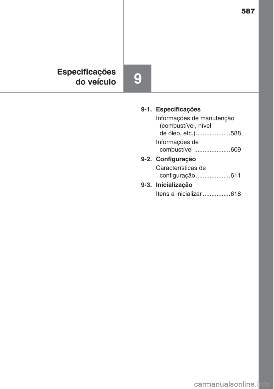 TOYOTA AURIS 2016  Manual de utilização (in Portuguese) 587
9
Especificações
do veículo
9-1. Especificações
Informações de manutenção
(combustível, nível 
de óleo, etc.) .................... 588
Informações de 
combustível ..................