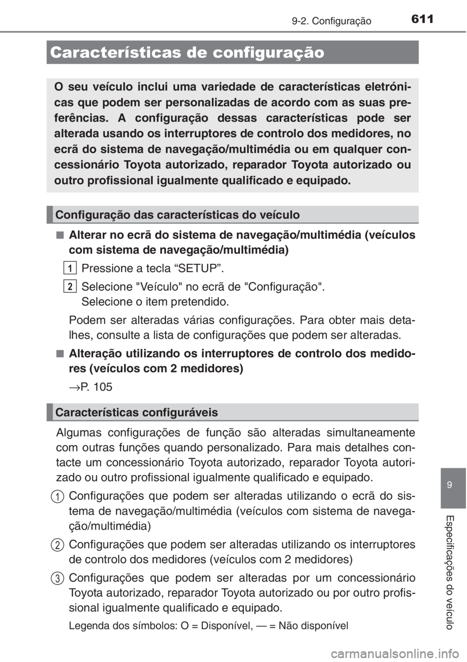 TOYOTA AURIS 2016 Manual de utilização (in Portuguese) 611
9
Especificações do veículo
9-2. Configuração
■Alterar no ecrã do sistema de navegação/multimédia (veículos
com sistema de navegação/multimédia)
Pressione a tecla “SETUP”.
Selec TOYOTA AURIS 2016 Manual de utilização (in Portuguese) 611
9
Especificações do veículo
9-2. Configuração
■Alterar no ecrã do sistema de navegação/multimédia (veículos
com sistema de navegação/multimédia)
Pressione a tecla “SETUP”.
Selec