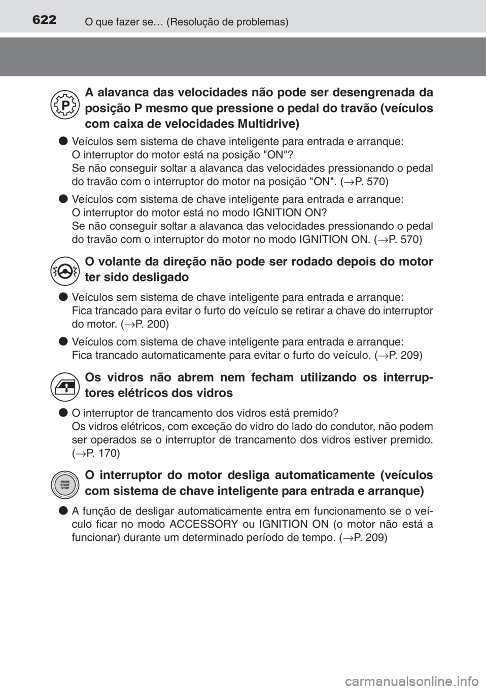 TOYOTA AURIS 2016  Manual de utilização (in Portuguese) 622O que fazer se… (Resolução de problemas)
●Veículos sem sistema de chave inteligente para entrada e arranque:
O interruptor do motor está na posição "ON"?
Se não conseguir soltar 
