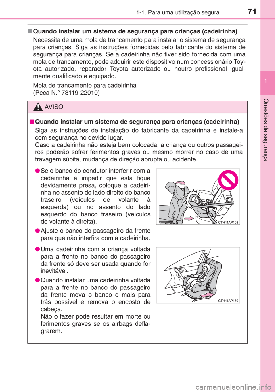 TOYOTA AURIS 2016 Manual de utilização (in Portuguese) 711-1. Para uma utilização segura
1
Questões de segurança
■Quando instalar um sistema de segurança para crianças (cadeirinha)
Necessita de uma mola de trancamento para instalar o sistema de s TOYOTA AURIS 2016 Manual de utilização (in Portuguese) 711-1. Para uma utilização segura
1
Questões de segurança
■Quando instalar um sistema de segurança para crianças (cadeirinha)
Necessita de uma mola de trancamento para instalar o sistema de s