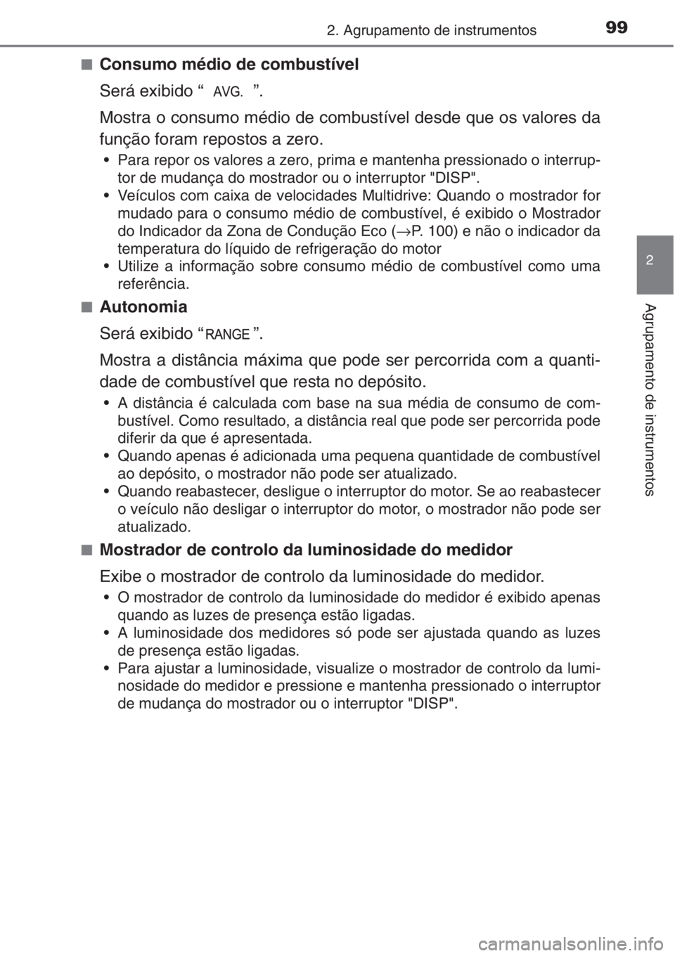 TOYOTA AURIS 2016  Manual de utilização (in Portuguese) 992. Agrupamento de instrumentos
2
Agrupamento de instrumentos
■Consumo médio de combustível
Será exibido “ ”.
Mostra o consumo médio de combustível desde que os valores da
função foram r
