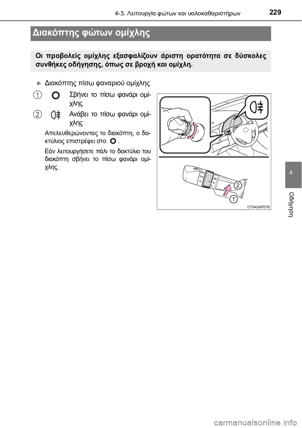 TOYOTA AURIS 2016  ΟΔΗΓΌΣ ΧΡΉΣΗΣ (in Greek) 2294-3. Λειτουργία φώτων και υαλοκαθαριστήρων
4
Οδήγηση
Διακόπτης πίσω φαναριού ομίχλης
Σβήνει το πίσω φανάρι 
