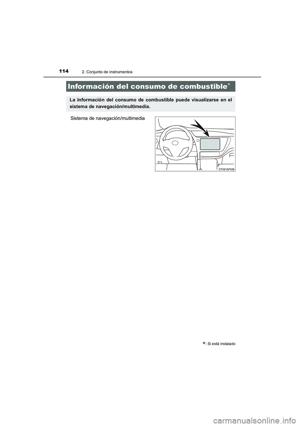 TOYOTA AURIS 2016  Manuale de Empleo (in Spanish) 1142. Conjunto de instrumentos
UK_AURIS_Touring_Sport_ES (OM12J34S)
Sistema de navegación/multimedia
Infor mación del consumo de combustible∗
∗: Si está instalado
La información del consumo de