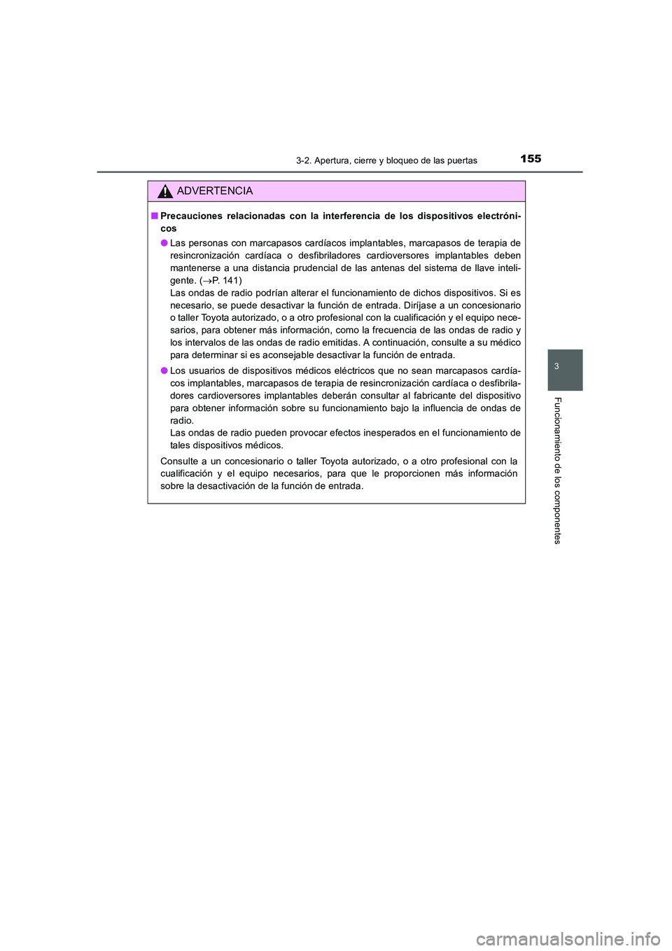TOYOTA AURIS 2016  Manuale de Empleo (in Spanish) 1553-2. Apertura, cierre y bloqueo de las puertas
3
Funcionamiento de los componentes
UK_AURIS_Touring_Sport_ES (OM12J34S)
ADVERTENCIA
■Precauciones relacionadas con la interferencia de los disposit