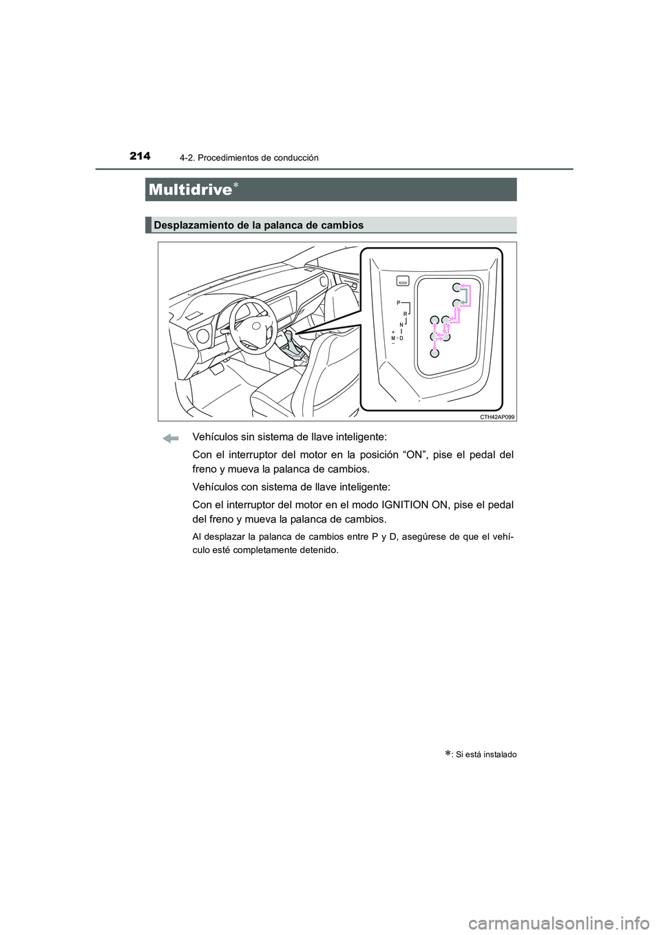 TOYOTA AURIS 2016  Manuale de Empleo (in Spanish) 2144-2. Procedimientos de conducción
UK_AURIS_Touring_Sport_ES (OM12J34S)
Vehículos sin sistema de llave inteligente:
Con el interruptor del motor en la posición “ON”, pise el pedal del
freno y