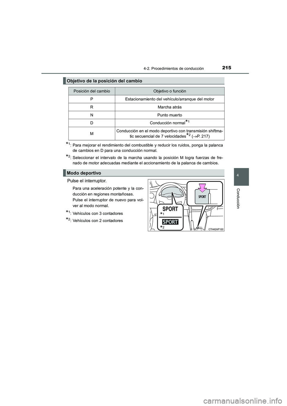 TOYOTA AURIS 2016  Manuale de Empleo (in Spanish) 2154-2. Procedimientos de conducción
4
Conducción
UK_AURIS_Touring_Sport_ES (OM12J34S)
*1: Para mejorar el rendimiento del combustible y reducir los ruidos, ponga la palanca
de cambios en D para una