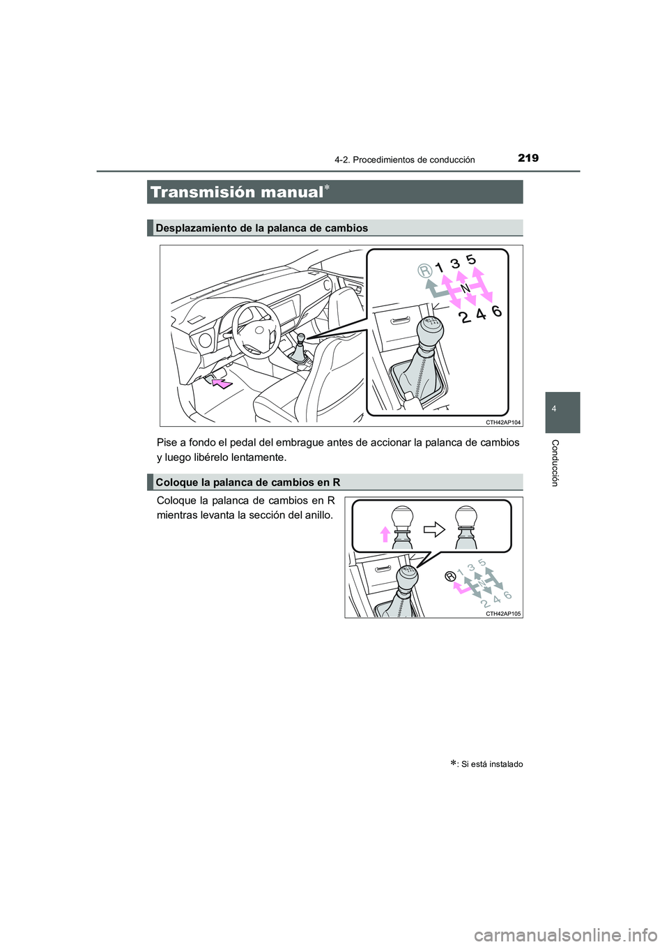 TOYOTA AURIS 2016  Manuale de Empleo (in Spanish) 2194-2. Procedimientos de conducción
4
Conducción
UK_AURIS_Touring_Sport_ES (OM12J34S)
Pise a fondo el pedal del embrague antes de accionar la palanca de cambios
y luego libérelo lentamente.
Coloqu