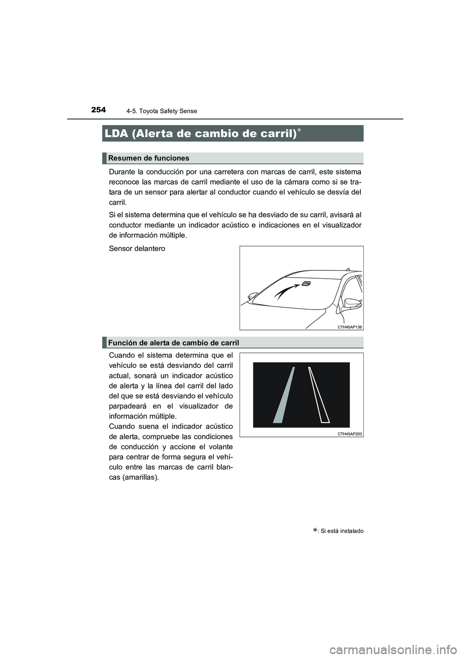 TOYOTA AURIS 2016 Manuale de Empleo (in Spanish) 2544-5. Toyota Safety Sense
UK_AURIS_Touring_Sport_ES (OM12J34S)
Durante la conducción por una carretera con marcas de carril, este sistema
reconoce las marcas de carril mediante el uso de la cámara TOYOTA AURIS 2016 Manuale de Empleo (in Spanish) 2544-5. Toyota Safety Sense
UK_AURIS_Touring_Sport_ES (OM12J34S)
Durante la conducción por una carretera con marcas de carril, este sistema
reconoce las marcas de carril mediante el uso de la cámara