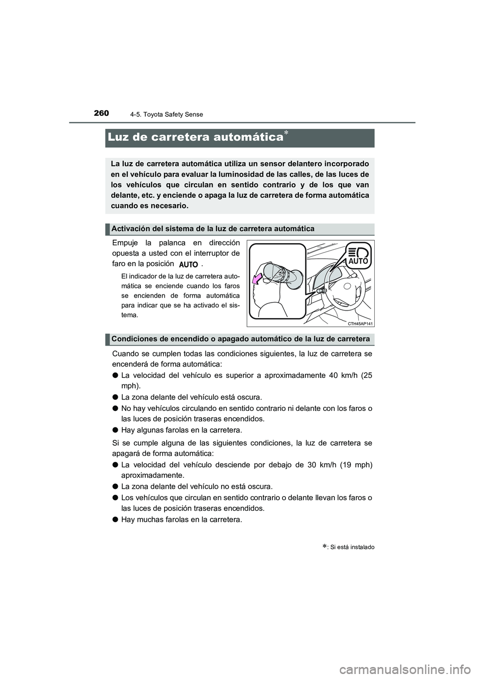 TOYOTA AURIS 2016 Manuale de Empleo (in Spanish) 2604-5. Toyota Safety Sense
UK_AURIS_Touring_Sport_ES (OM12J34S)
Empuje la palanca en dirección
opuesta a usted con el interruptor de
faro en la posición .
El indicador de la luz de carretera auto- TOYOTA AURIS 2016 Manuale de Empleo (in Spanish) 2604-5. Toyota Safety Sense
UK_AURIS_Touring_Sport_ES (OM12J34S)
Empuje la palanca en dirección
opuesta a usted con el interruptor de
faro en la posición .
El indicador de la luz de carretera auto-