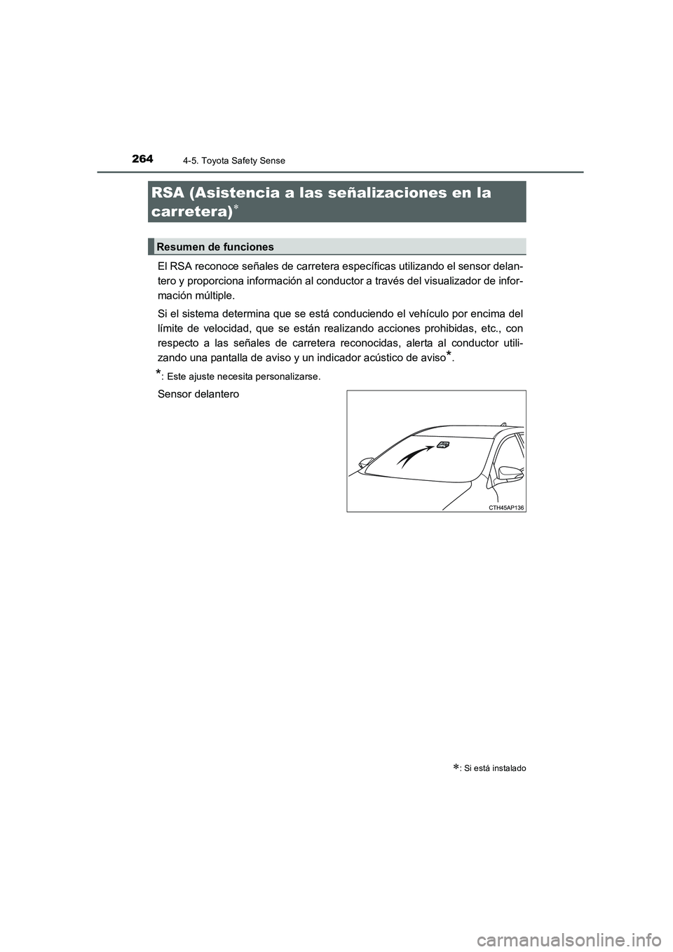 TOYOTA AURIS 2016  Manuale de Empleo (in Spanish) 2644-5. Toyota Safety Sense
UK_AURIS_Touring_Sport_ES (OM12J34S)
El RSA reconoce señales de carretera específicas utilizando el sensor delan-
tero y proporciona información al conductor a través d