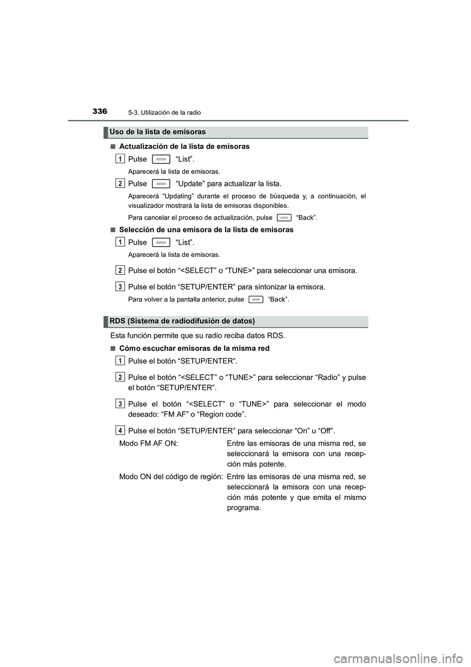 TOYOTA AURIS 2016  Manuale de Empleo (in Spanish) 3365-3. Utilización de la radio
UK_AURIS_Touring_Sport_ES (OM12J34S)■
Actualización de la lista de emisoras
Pulse  “List”.
Aparecerá la lista de emisoras.
Pulse   “Update” para actualizar