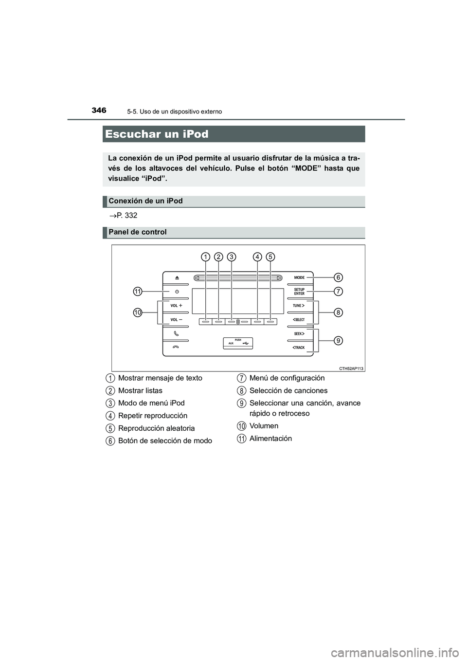 TOYOTA AURIS 2016  Manuale de Empleo (in Spanish) 346
UK_AURIS_Touring_Sport_ES (OM12J34S)
5-5. Uso de un dispositivo externo
→P. 332
Escuchar un iPod
La conexión de un iPod permite al usuario disfrutar de la música a tra-
vés de los altavoces d