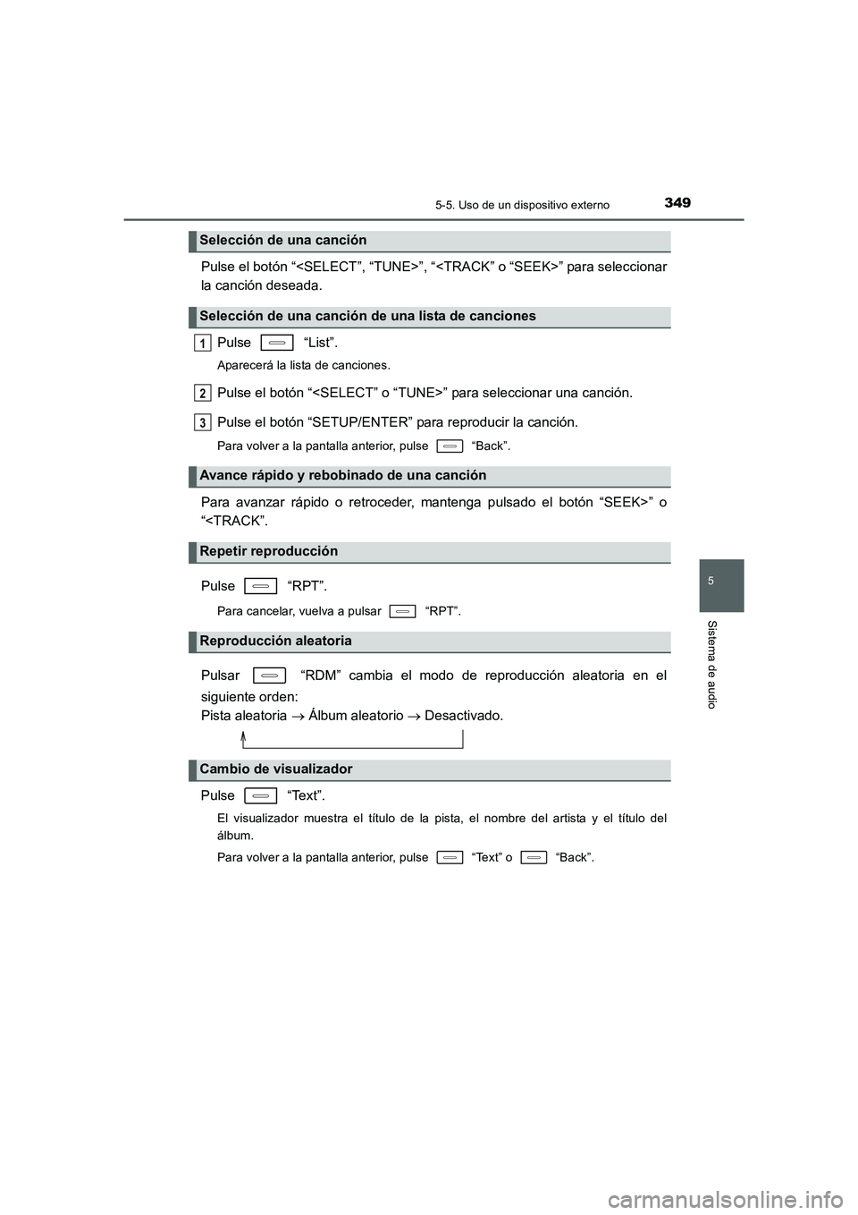 TOYOTA AURIS 2016  Manuale de Empleo (in Spanish) 3495-5. Uso de un dispositivo externo
5
Sistema de audio
UK_AURIS_Touring_Sport_ES (OM12J34S)
Pulse el botón “<SELECT”, “TUNE>”, “<TRACK” o “SEEK>” para seleccionar
la canción desead