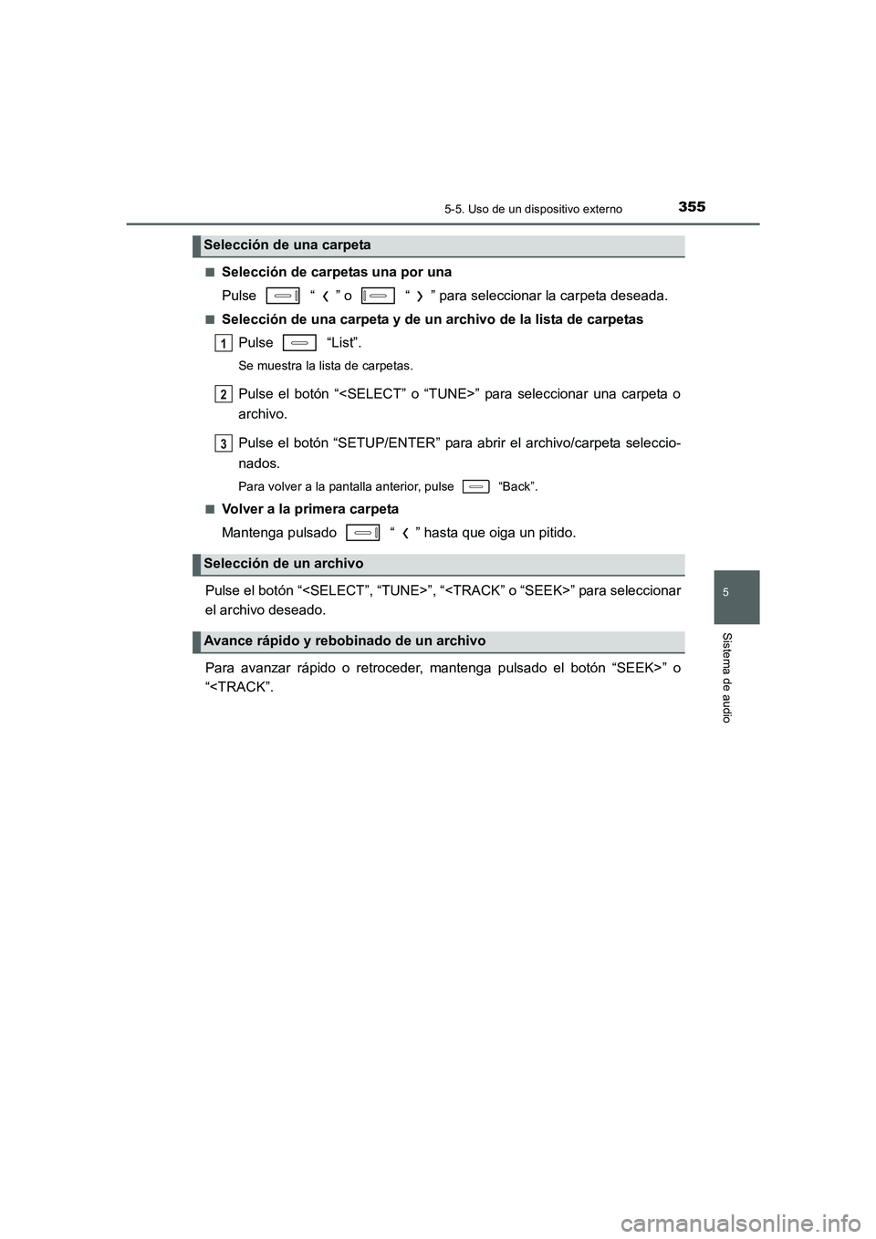 TOYOTA AURIS 2016  Manuale de Empleo (in Spanish) 3555-5. Uso de un dispositivo externo
5
Sistema de audio
UK_AURIS_Touring_Sport_ES (OM12J34S)■
Selección de carpetas una por una
Pulse   “ ” o   “ ” para seleccionar la carpeta deseada.
■